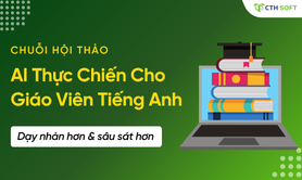 Chuỗi hội thảo miễn phí: AI Thực Chiến Cho Giáo Viên Tiếng Anh